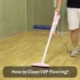 How to Clean LVP Flooring
